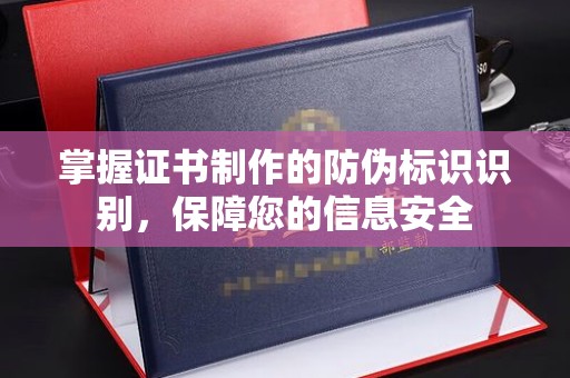 柏乡掌握证书制作的防伪标识识别，保障您的信息安全