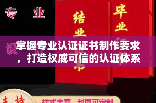 柏乡掌握专业认证证书制作要求，打造权威可信的认证体系