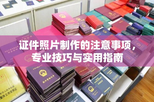 柏乡证件照片制作的注意事项，专业技巧与实用指南